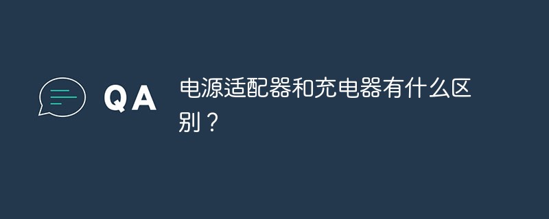 電源適配器和充電器有什么區(qū)別？
