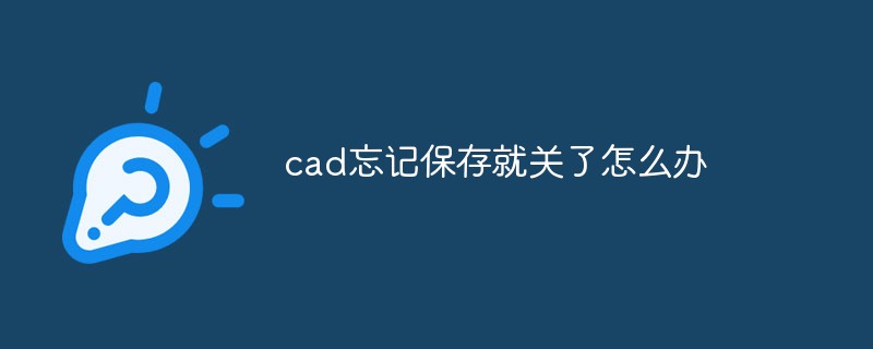 cad忘記保存就關(guān)了怎么辦