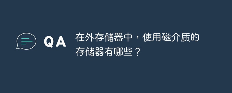 在外存儲(chǔ)器中，使用磁介質(zhì)的存儲(chǔ)器有哪些？