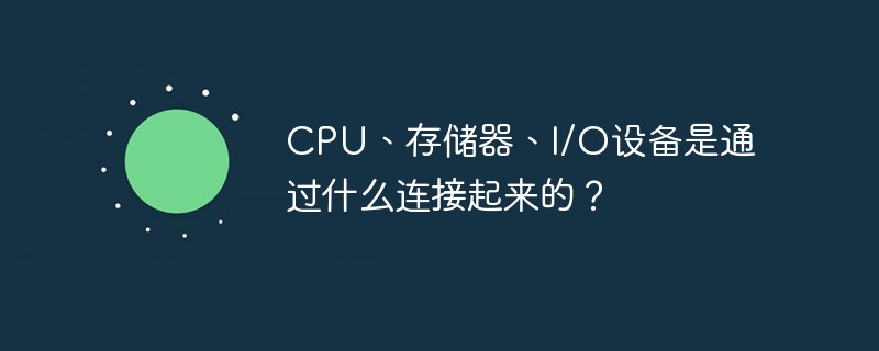 CPU、存儲(chǔ)器、I/O設(shè)備是通過什么連接起來的？