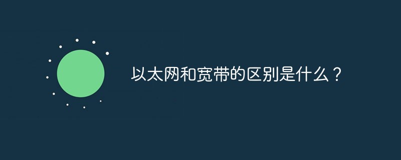 以太網(wǎng)和寬帶的區(qū)別是什么？