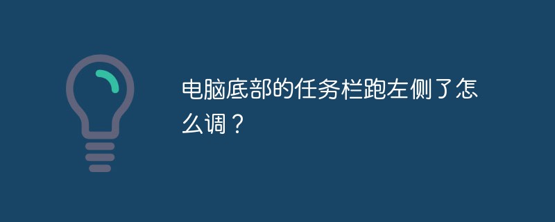 電腦底部的任務(wù)欄跑左側(cè)了怎么調(diào)？