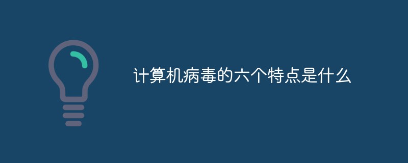 計算機病毒的六個特點是什么