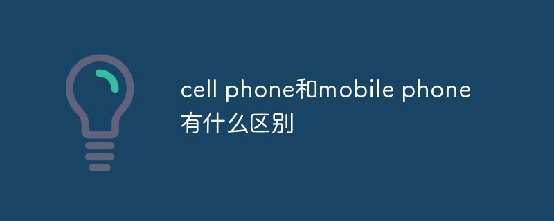 cell phone和mobile phone有什么區(qū)別