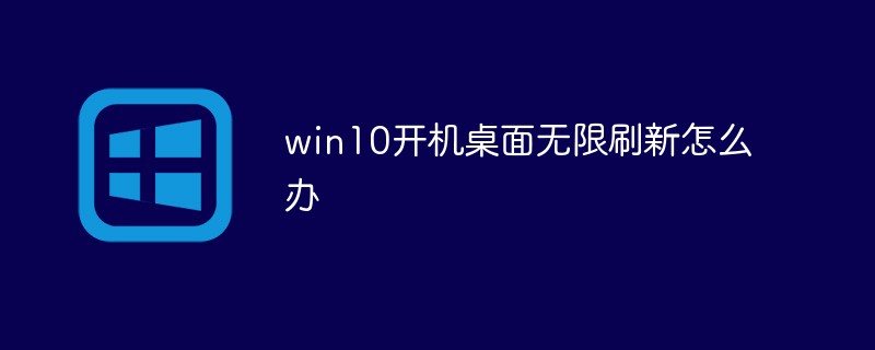win10開機(jī)桌面無限刷新怎么辦