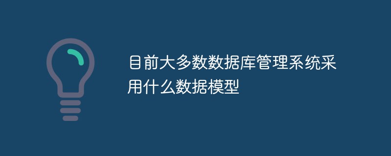 目前大多數(shù)數(shù)據(jù)庫管理系統(tǒng)采用什么數(shù)據(jù)模型