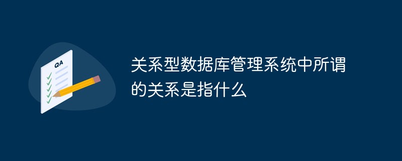 關系型數(shù)據(jù)庫管理系統(tǒng)中所謂的關系是指什么
