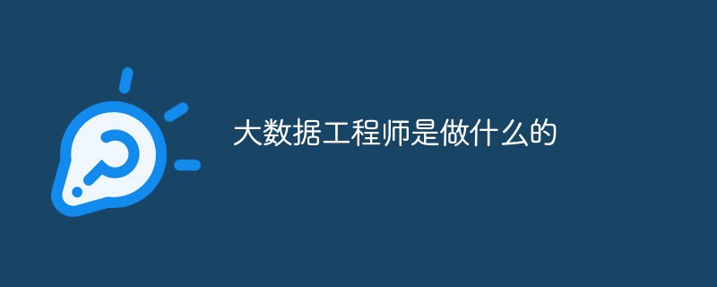大數(shù)據(jù)工程師是做什么的