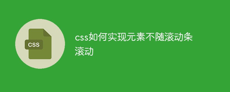 css如何實現(xiàn)元素不隨滾動條滾動