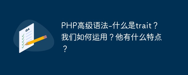 PHP高級語法-什么是trait？我們?nèi)绾芜\(yùn)用？他有什么特點(diǎn)？