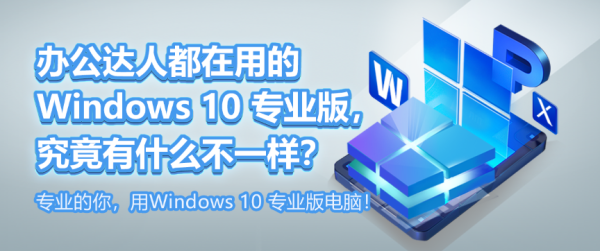 辦公達(dá)人都在用的 Windows 10 專業(yè)版，究竟有什么不一樣？