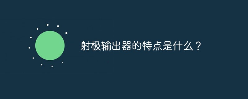 射極輸出器的特點是什么？