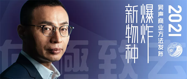 新物種爆炸&#183;吳聲商業(yè)方法發(fā)布2021，向極致去