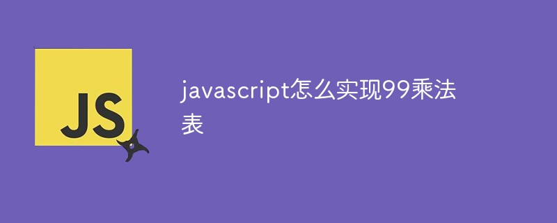 javascript怎么實(shí)現(xiàn)99乘法表