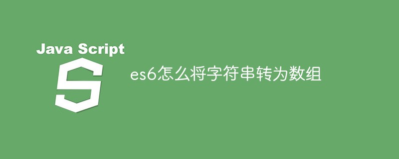 es6怎么將字符串轉(zhuǎn)為數(shù)組
