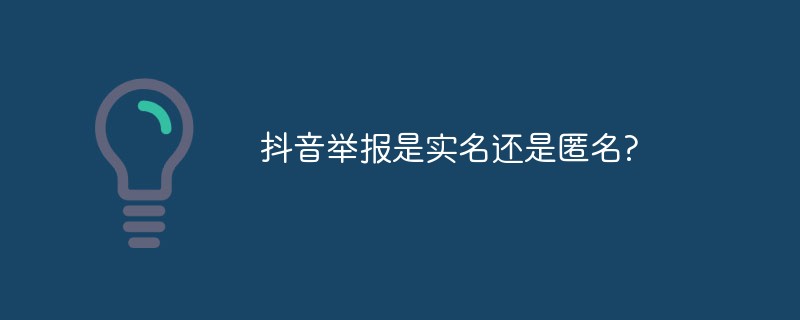 抖音舉報(bào)是實(shí)名還是匿名?