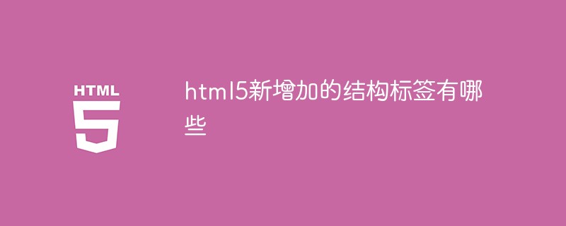 html5新增加的結(jié)構(gòu)標(biāo)簽有哪些