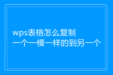 wps表格怎么復(fù)制一個一模一樣的到另一個 wps表格的復(fù)制方法