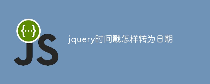 jquery時(shí)間戳怎樣轉(zhuǎn)為日期