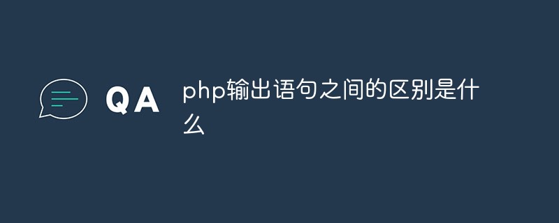 php輸出語(yǔ)句之間的區(qū)別是什么