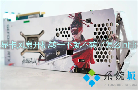 顯卡風(fēng)扇開機轉(zhuǎn)一下就不轉(zhuǎn)了怎么回事 開機顯卡風(fēng)扇轉(zhuǎn)五秒就不轉(zhuǎn)了的解決方法