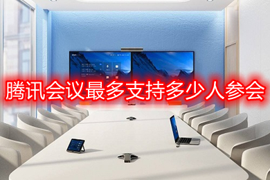 騰訊會(huì)議最多支持多少人參會(huì) 騰訊會(huì)議最多多少人參會(huì)