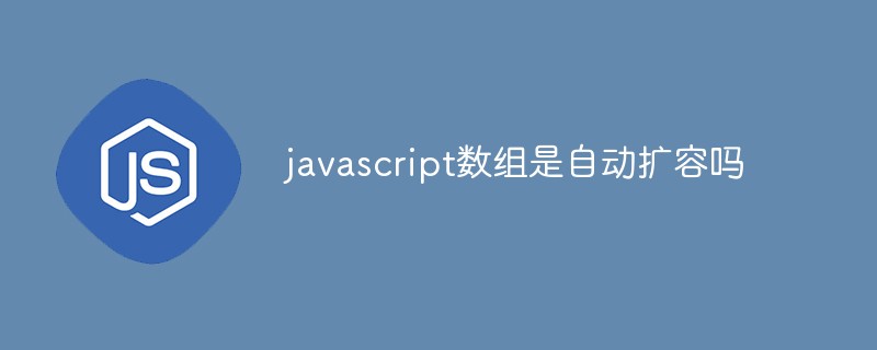 javascript數(shù)組是自動擴容嗎