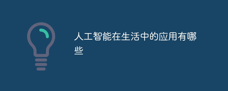 人工智能在生活中的應(yīng)用有哪些