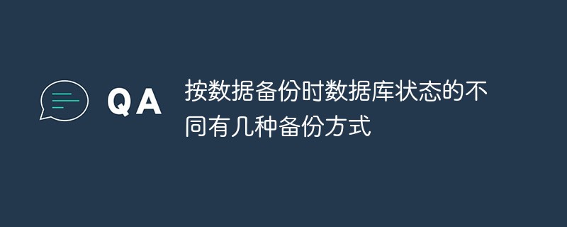 按數(shù)據(jù)備份時(shí)數(shù)據(jù)庫狀態(tài)的不同有幾種備份方式
