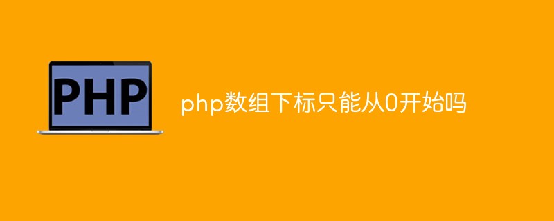 php數(shù)組下標(biāo)只能從0開始嗎