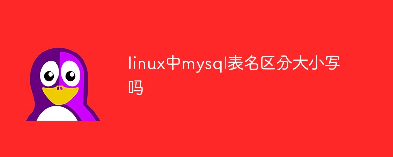 linux中mysql表名區(qū)分大小寫嗎