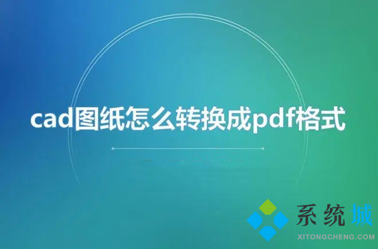 cad圖紙?jiān)趺崔D(zhuǎn)換成pdf格式 cad轉(zhuǎn)換pdf怎么轉(zhuǎn)換