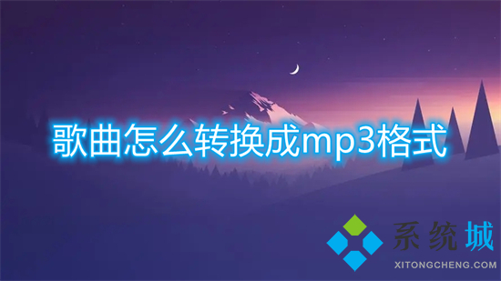 歌曲怎么轉換成mp3格式 怎么把歌曲轉換成mp3格式