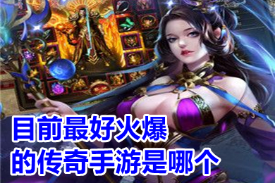 目前最好火爆的傳奇手游是哪個(gè) 人氣很旺的變態(tài)傳奇手游推薦