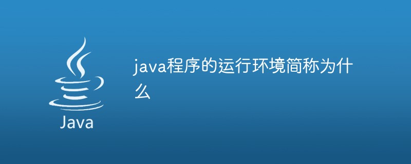 java程序的運(yùn)行環(huán)境簡稱為什么