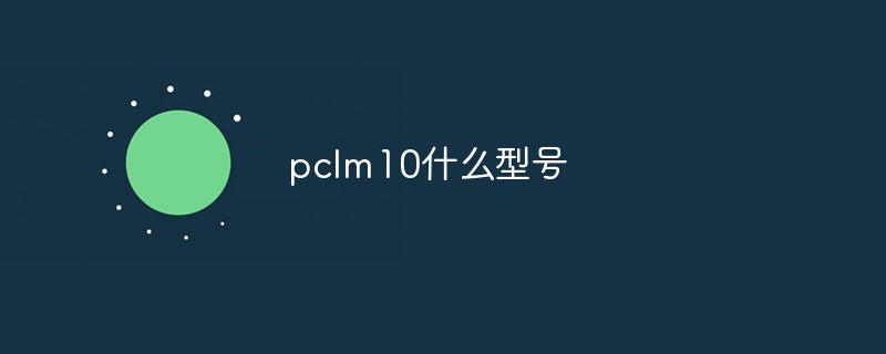 pclm10什么型號(hào)