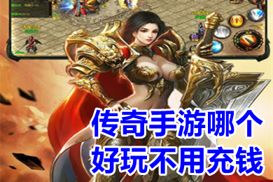 傳奇手游哪個(gè)好玩不用充錢(qián) 不用充錢(qián)爆率超高的傳奇下載
