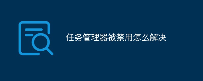 任務(wù)管理器被禁用怎么解決