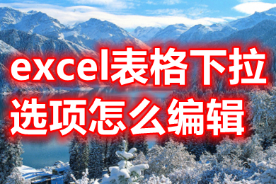 excel表格下拉選項(xiàng)怎么編輯 如何編輯表格下拉內(nèi)容