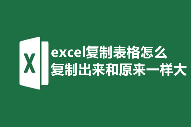 excel復(fù)制表格怎么復(fù)制出來(lái)和原來(lái)一樣大 excel怎樣復(fù)制一模一樣的表格
