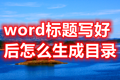 word標(biāo)題寫好后怎么生成目錄 word如何自動(dòng)生成目錄